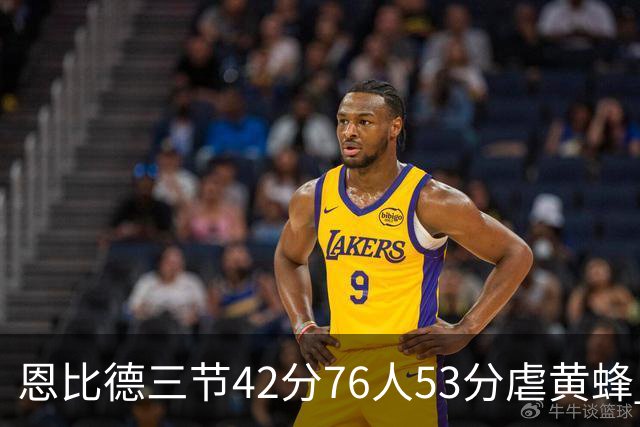 恩比德三节42分76人53分虐黄蜂 骑士力克老鹰